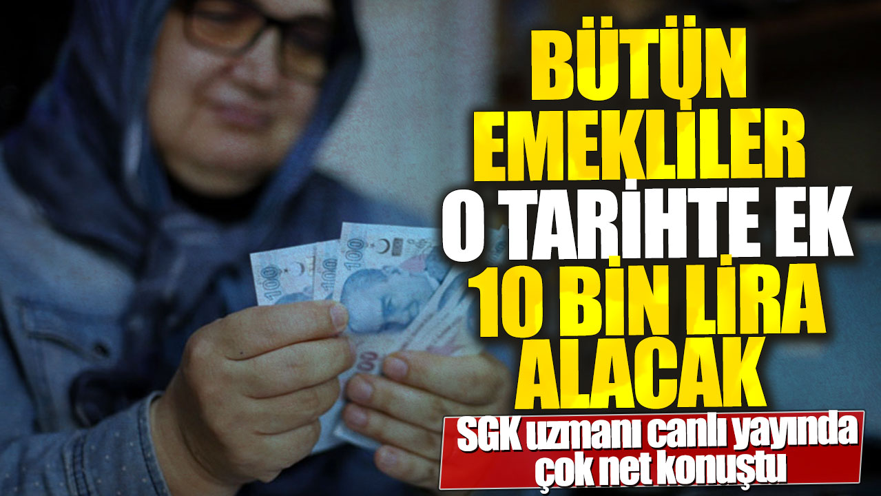 Bütün emekliler o tarihte ek 10 bin lira alacak!