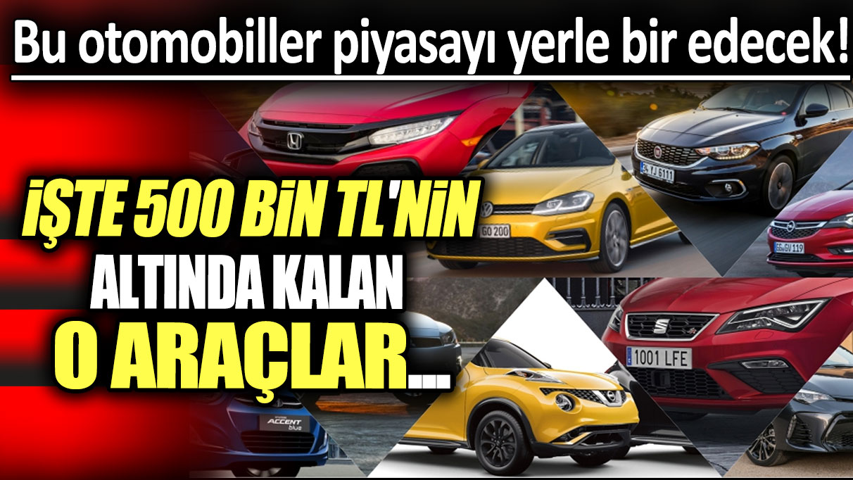 Bu otomobiller piyasayı yerle bir edecek: İşte 500 bin TL'nin altında kalan o araçlar...