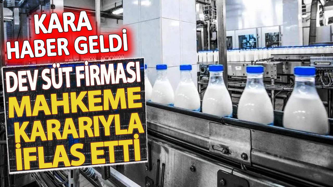 Kara haber geldi! Dev süt firması mahkeme kararıyla iflas etti