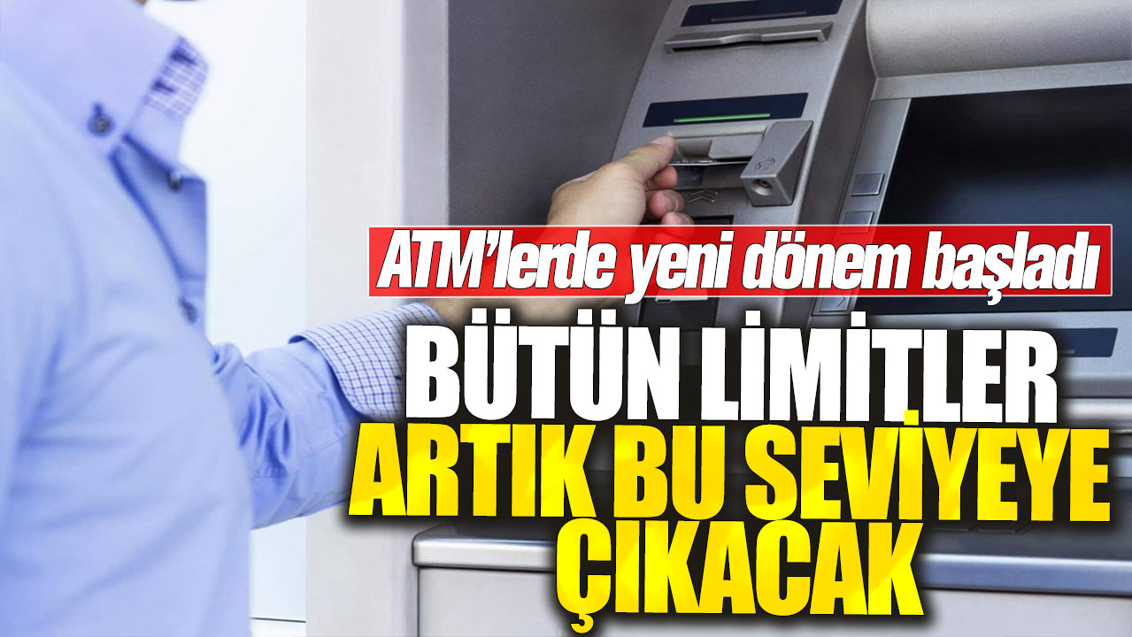 ATM’lerde yeni dönem başladı! Bütün limitler artık bu seviyeye çıkacak