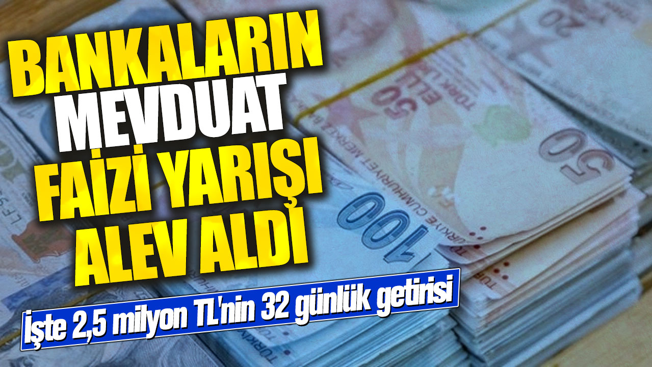 Bankalar mevduat faizlerini 3 katına çıkardı! İşte 2,5 milyon TL'nin 32 günlük getirisi