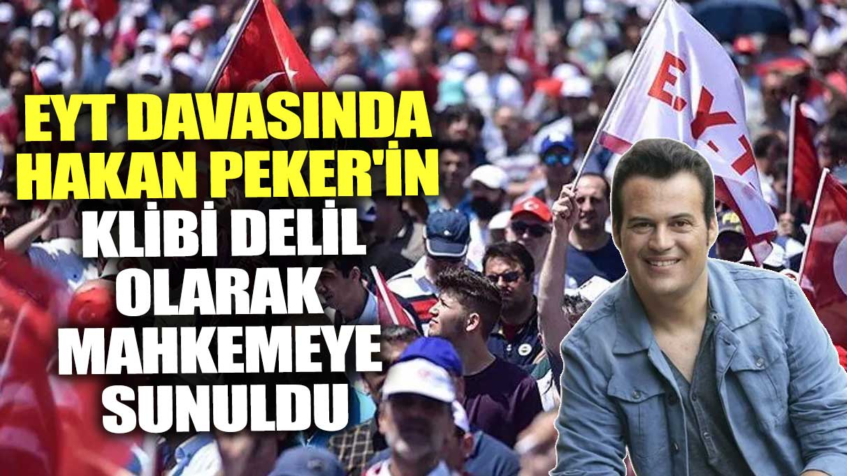 EYT davasında Hakan Peker'in klibi delil olarak mahkemeye sunuldu