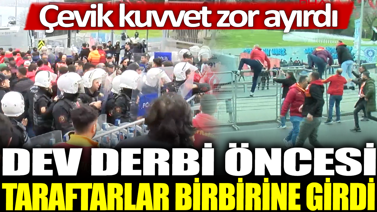 Dev derbi öncesi taraftarlar birbirine girdi: Çevik kuvvet zor ayırdı