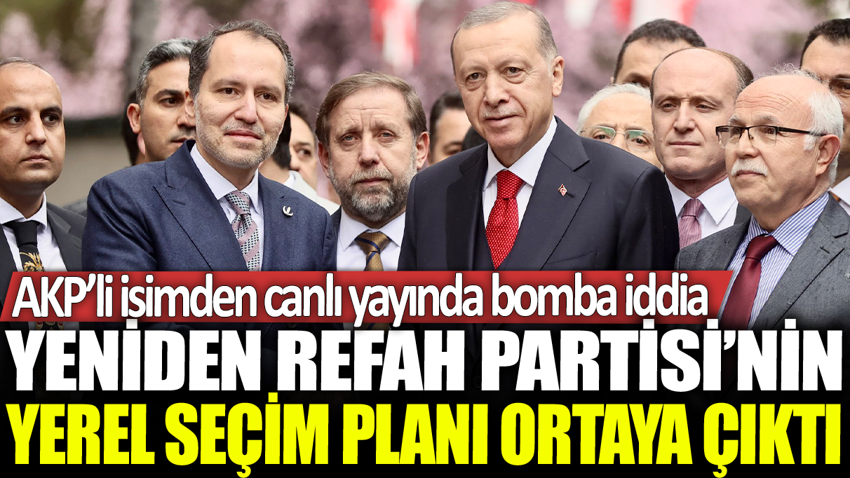 Yeniden Refah Partisi'nin yerel seçim planı ortaya çıktı: AKP'li isimden canlı yayında bomba iddia