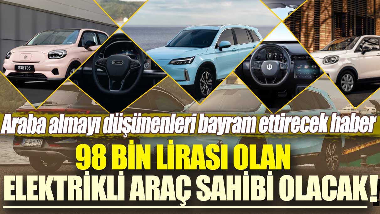 98 bin lirası olan elektrikli araç sahibi olacak