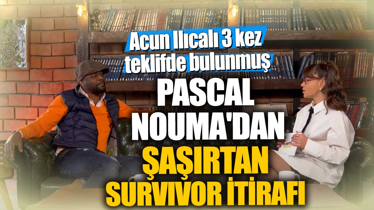 Acun Ilıcalı 3 kez teklifde bulunmuş! Pascal Nouma'dan şaşırtan Survivor itirafı