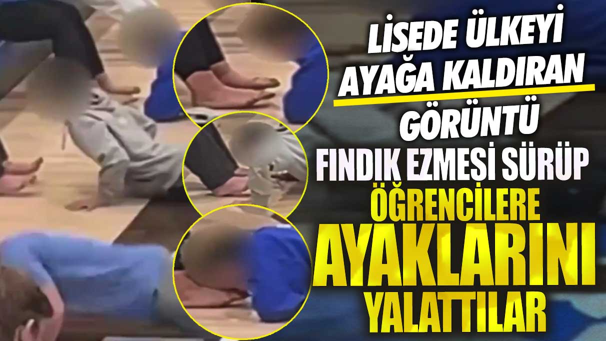 Lisede ülkeyi ayağa kaldıran görüntü fındık ezmesi sürüp öğrencilere ayaklarını yalattılar