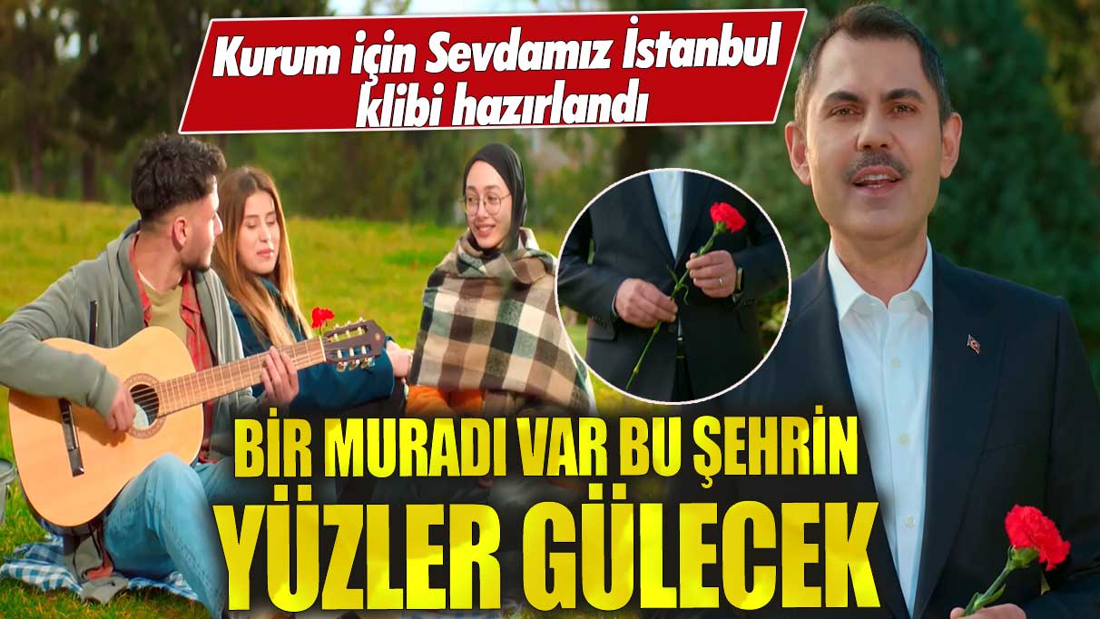 Kurum için Sevdamız İstanbul klibi hazırlandı bir muradı var bu şehrin yüzler gülecek