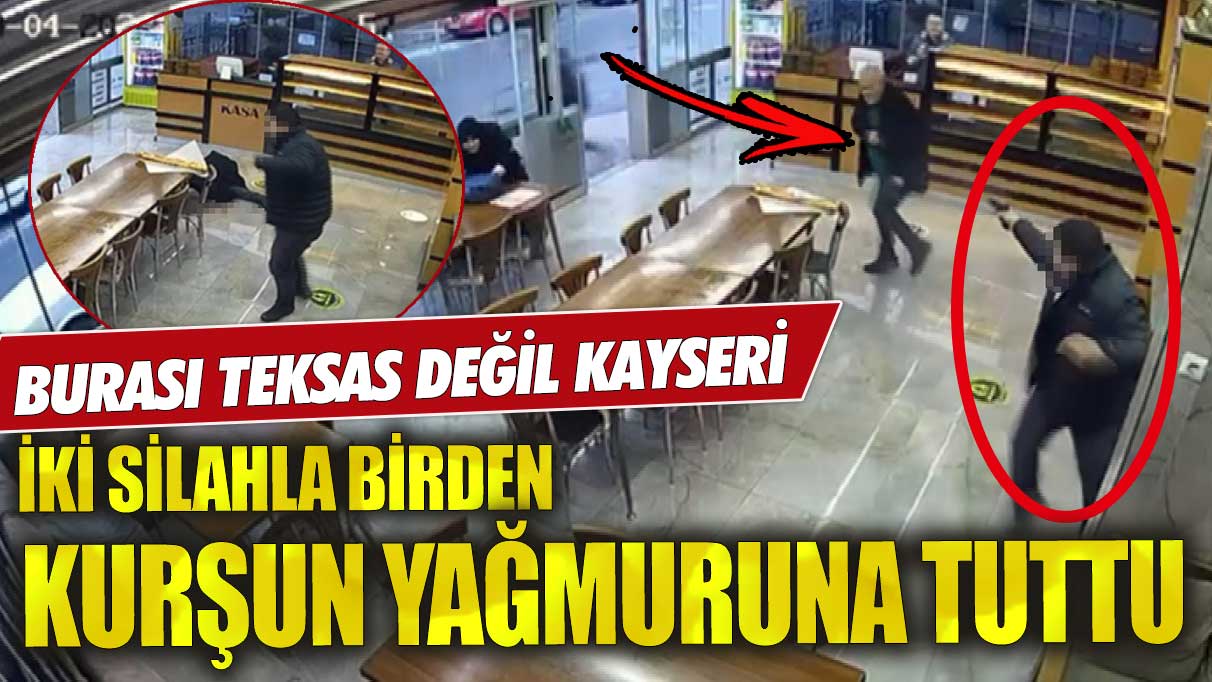 Burası Teksas değil Kayseri iki silahla birden kurşun yağmuruna tuttu