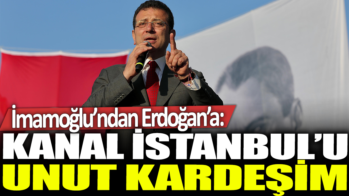 İmamoğlu'ndan Erdoğan'a: Kanal İstanbul'u unut kardeşim