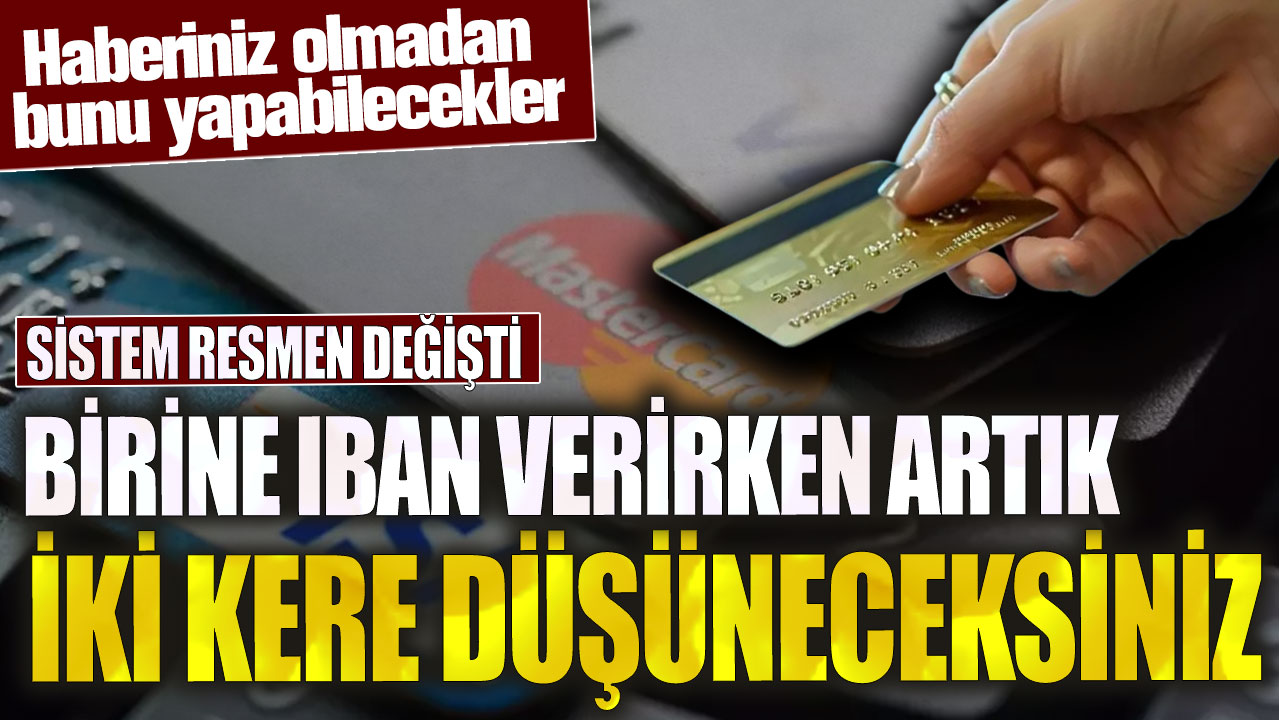 Birine IBAN verirken artık iki kere düşüneceksiniz! Sistem resmen değişti...Haberiniz olmadan bunu yapabilecekler