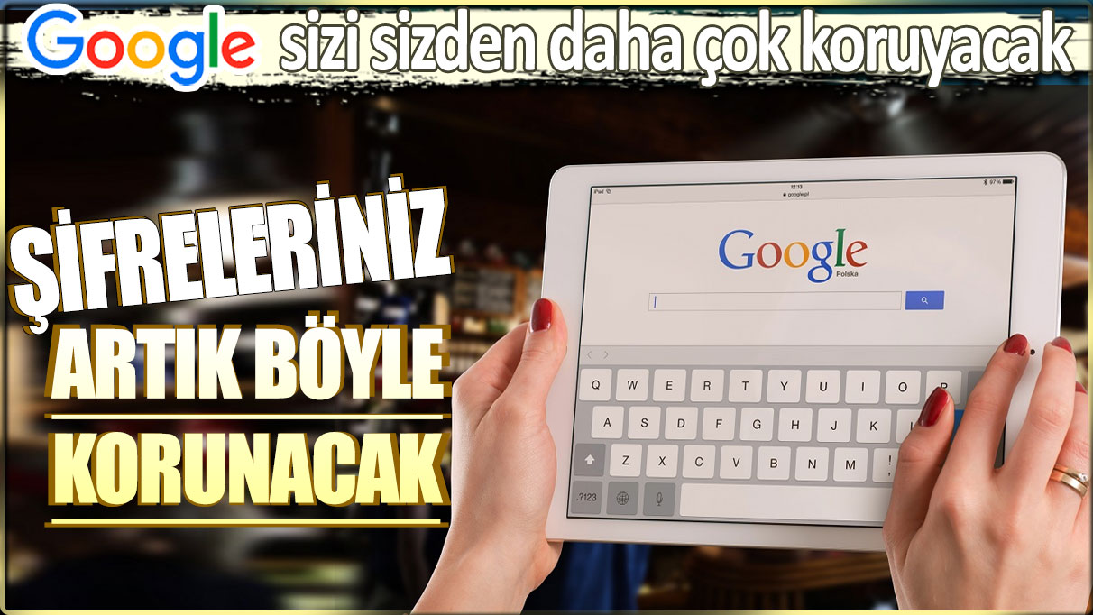 Şifrelerinizi artık böyle koruyacak: Google'dan dev hamle!