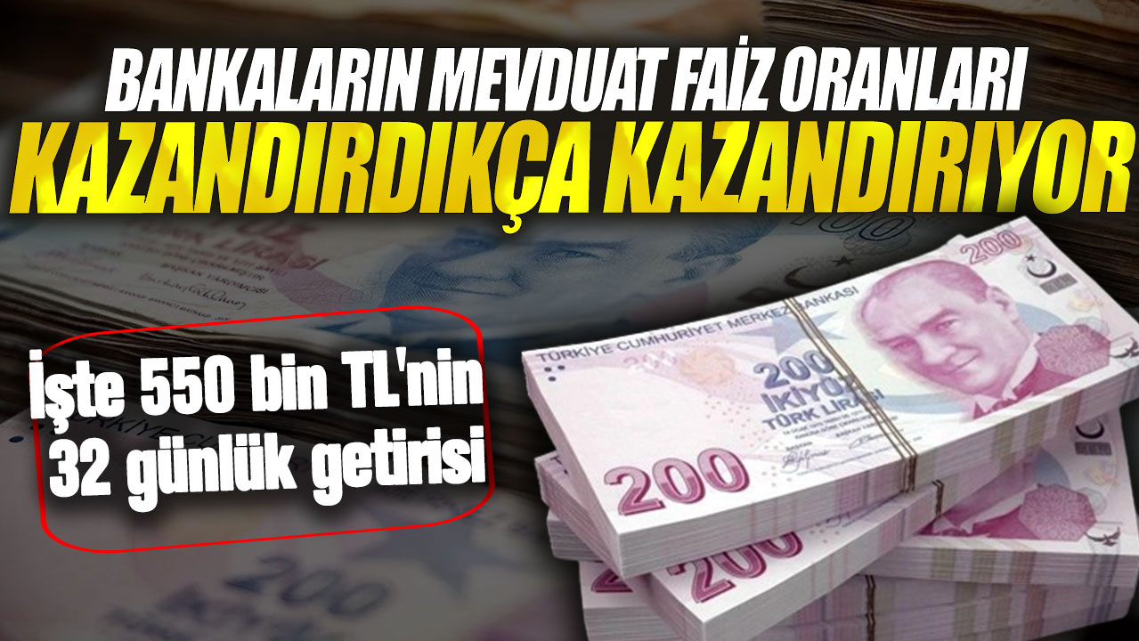 Bankalar mevduat faizlerini 3 katına çıkardı! İşte 550 bin TL'nin 32 günlük getirisi