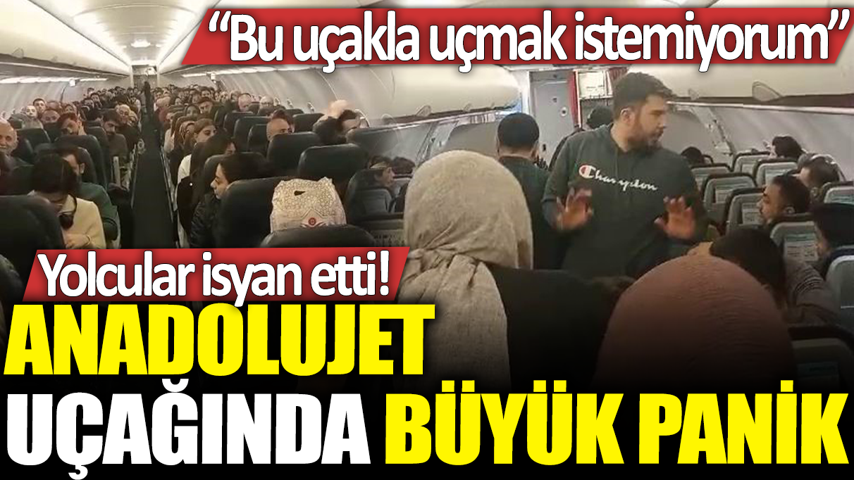 AnadoluJet uçağında büyük panik: Bu uçakla uçmak istemiyorum