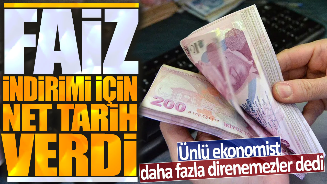 Faiz indirimi için net tarih verdi: Ünlü ekonomist daha fazla direnemezler dedi