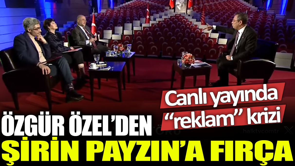 Özgür Özel'den Şirin Payzın'a fırça: Canlı yayında ‘reklam’ krizi