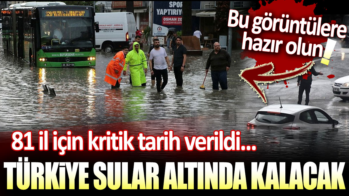 Türkiye sular altında kalacak: Meteoroloji 81 il için kritik tarihi duyurdu!