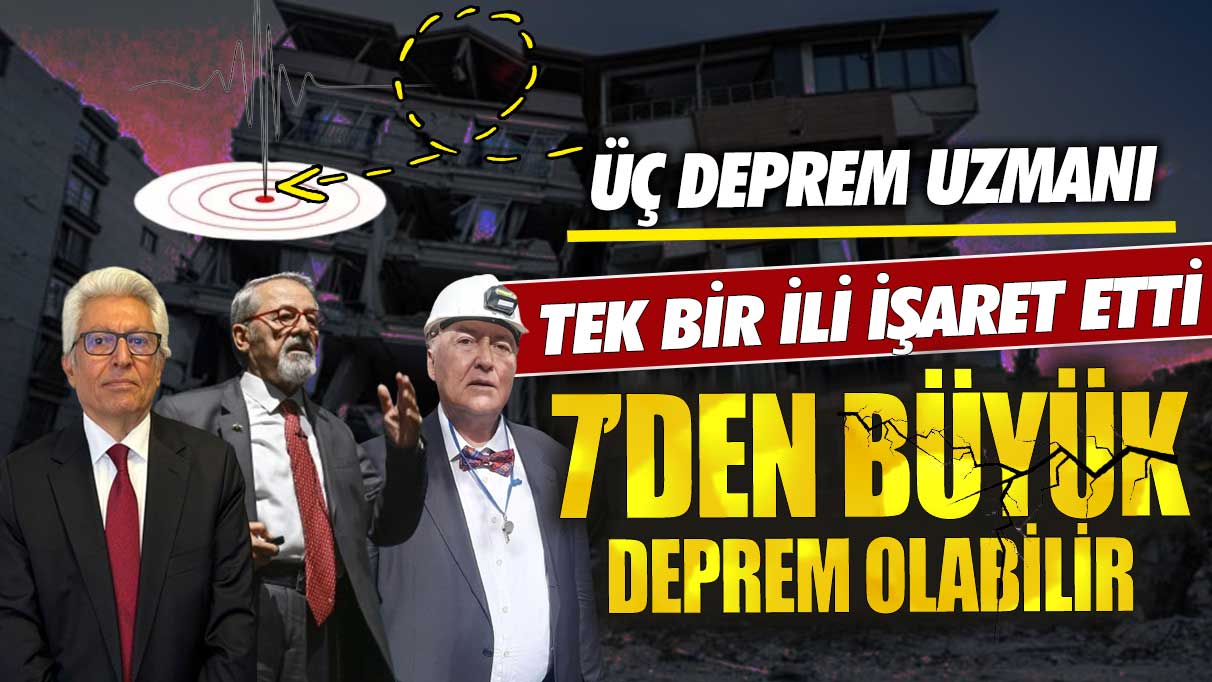 Üç deprem uzmanı tek bir ili işaret etti 7’den büyük deprem olabilir