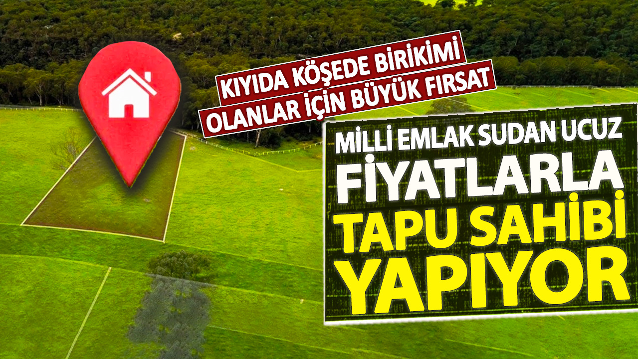 Kıyıda köşede birikimi olanlar için büyük fırsat: Milli Emlak sudan ucuz fiyatlarla tapu sahibi yapıyor