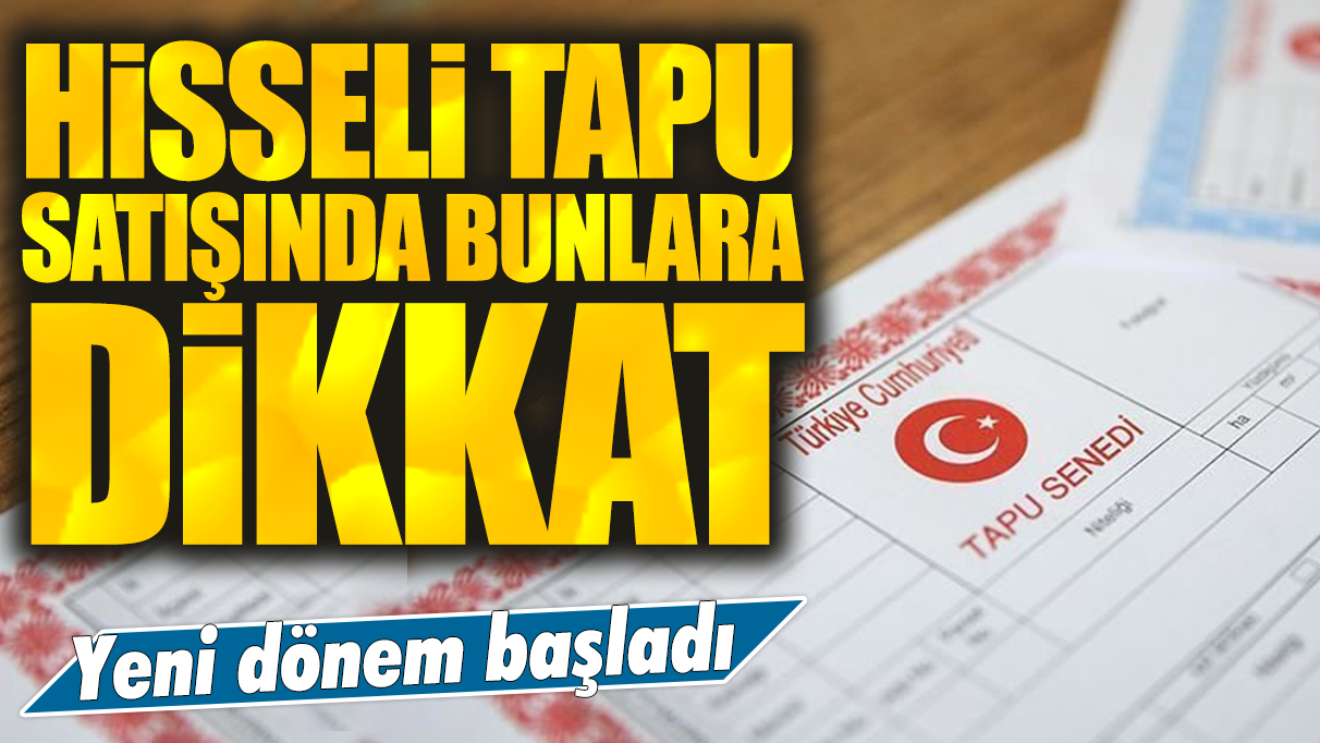 Hisseli tapu nedir? Hisseli tapu satışı nasıl yapılır? Hisseli tapu satışı yaparken dikkat edilmesi gerekenler neler?