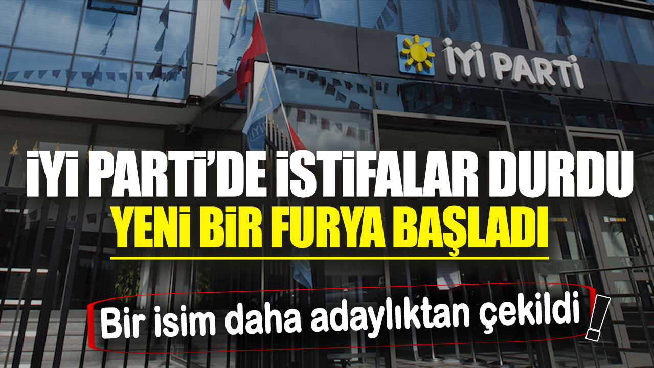 İYİ Parti’de istifalar durdu yeni bir furya başladı: Bir isim daha adaylıktan çekildi