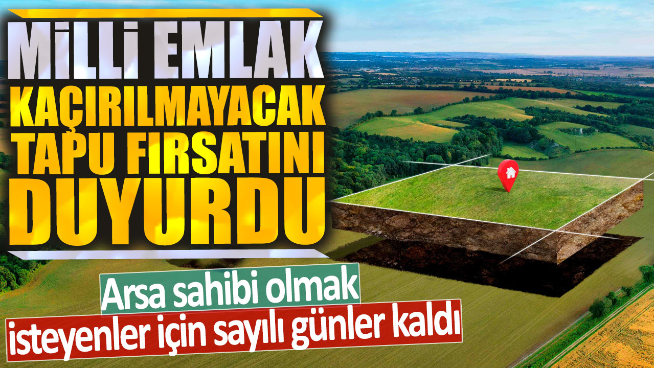 Milli Emlak kaçırılmayacak tapu fırsatını duyurdu: Arsa sahibi olmak isteyenler için sayılı günler kaldı