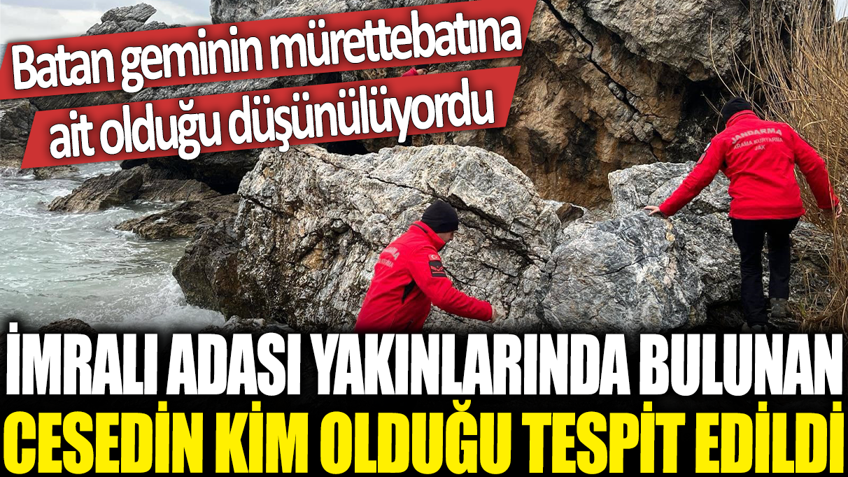 İmralı Adası yakınlarında bulunan cesedin kim olduğu tespit edildi: Batan geminin mürettebatına ait olduğu düşünülüyordu