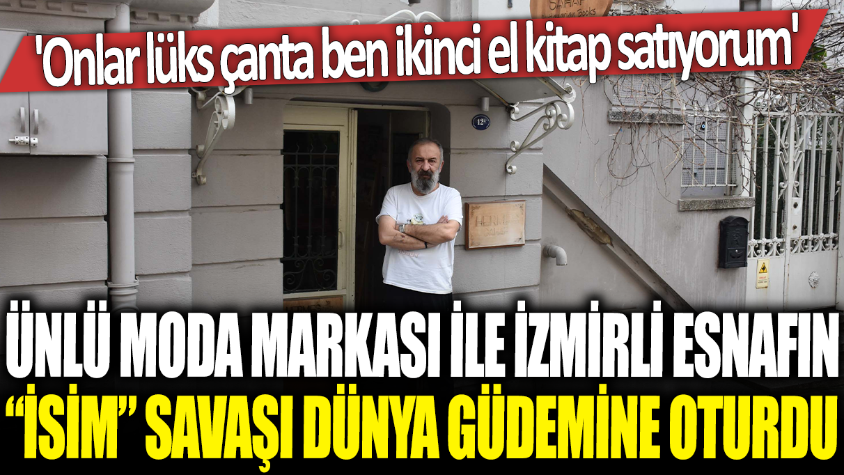 Ünlü moda markası ile İzmirli esnafın 'isim' savaşı dünya gündemine oturdu