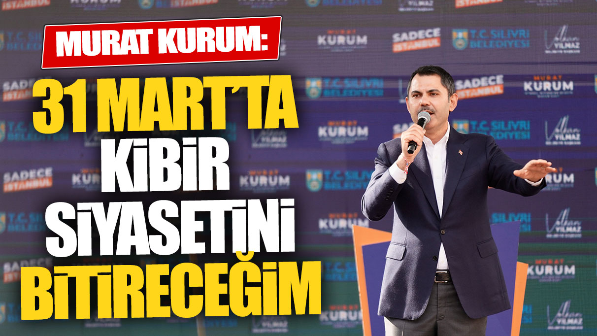 Murat Kurum: 31 Mart’ta kibir siyasetini bitireceğim