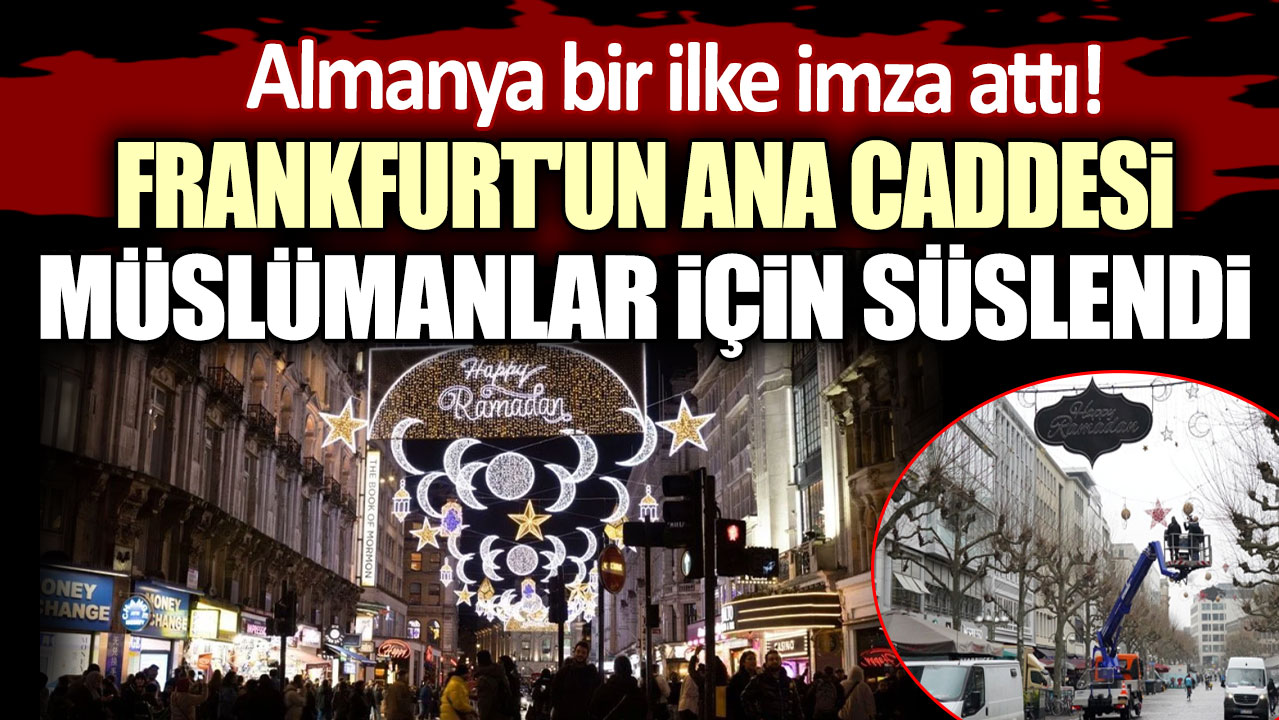 Almanya bir ilke imza attı: Frankfurt'un ana caddesi Müslümanlar için süslendi!