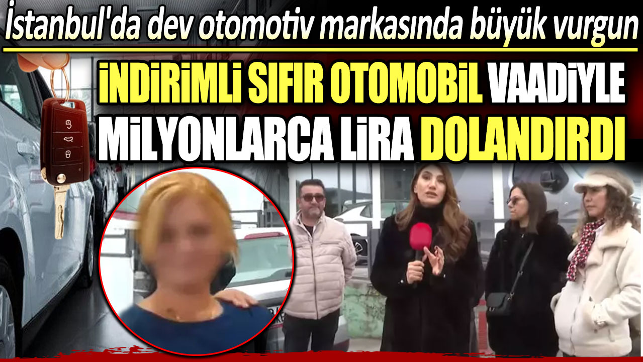 İstanbul'da indirimli sıfır otomobil vaadiyle milyonlarca lira dolandırdı!