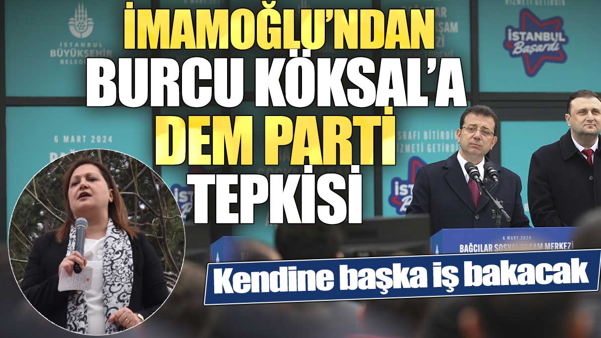 Son dakika.... İmamoğlu'ndan Burcu Köksal'ın 'DEM Parti' çıkışına çok sert yanıt