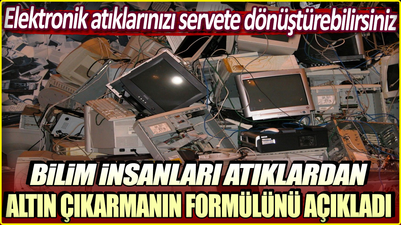 Bilim insanları atıklardan altın çıkarmanın formülünü açıkladı!