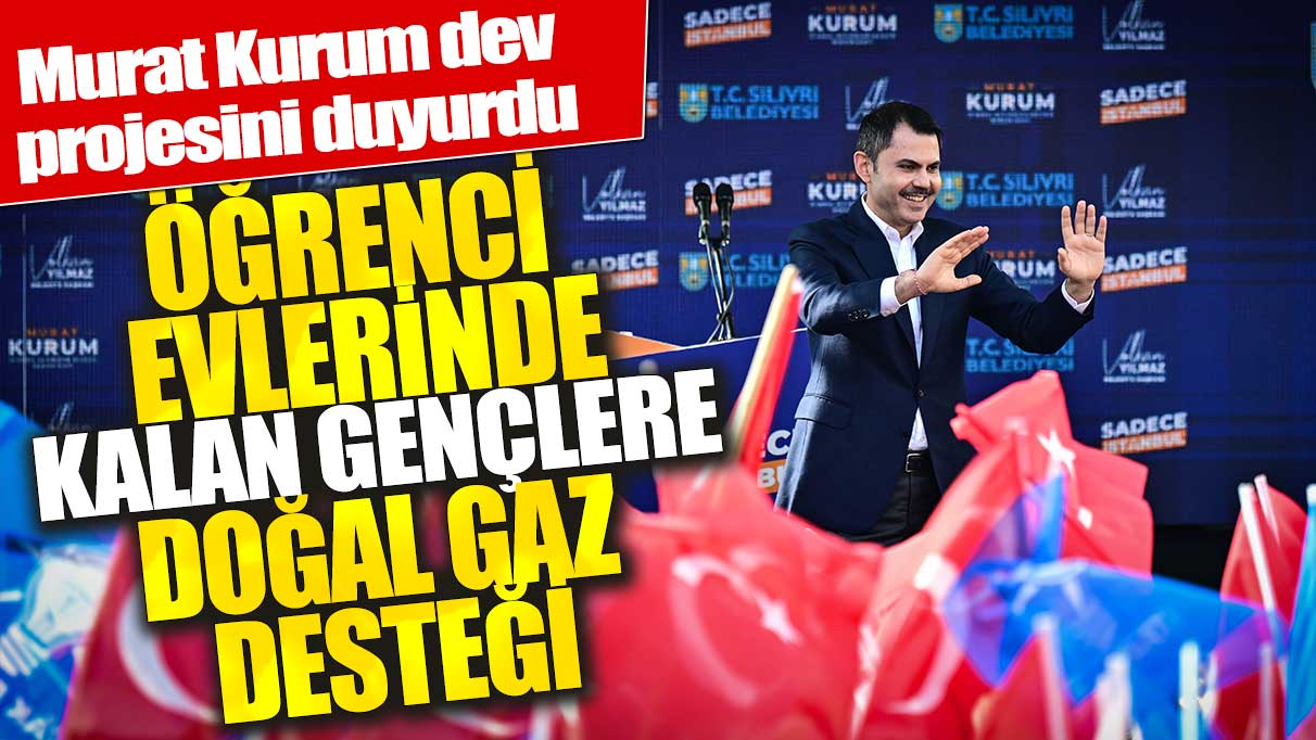 Murat Kurum dev projesini duyurdu:  Öğrenci evlerinde kalan gençlere doğal gaz desteği