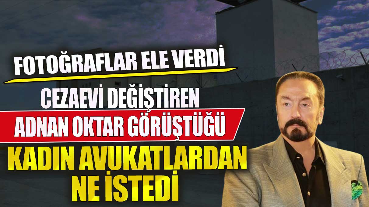 Adnan Oktar görüştüğü kadın avukatlardan ne istedi? Fotoğraflar ele verdi