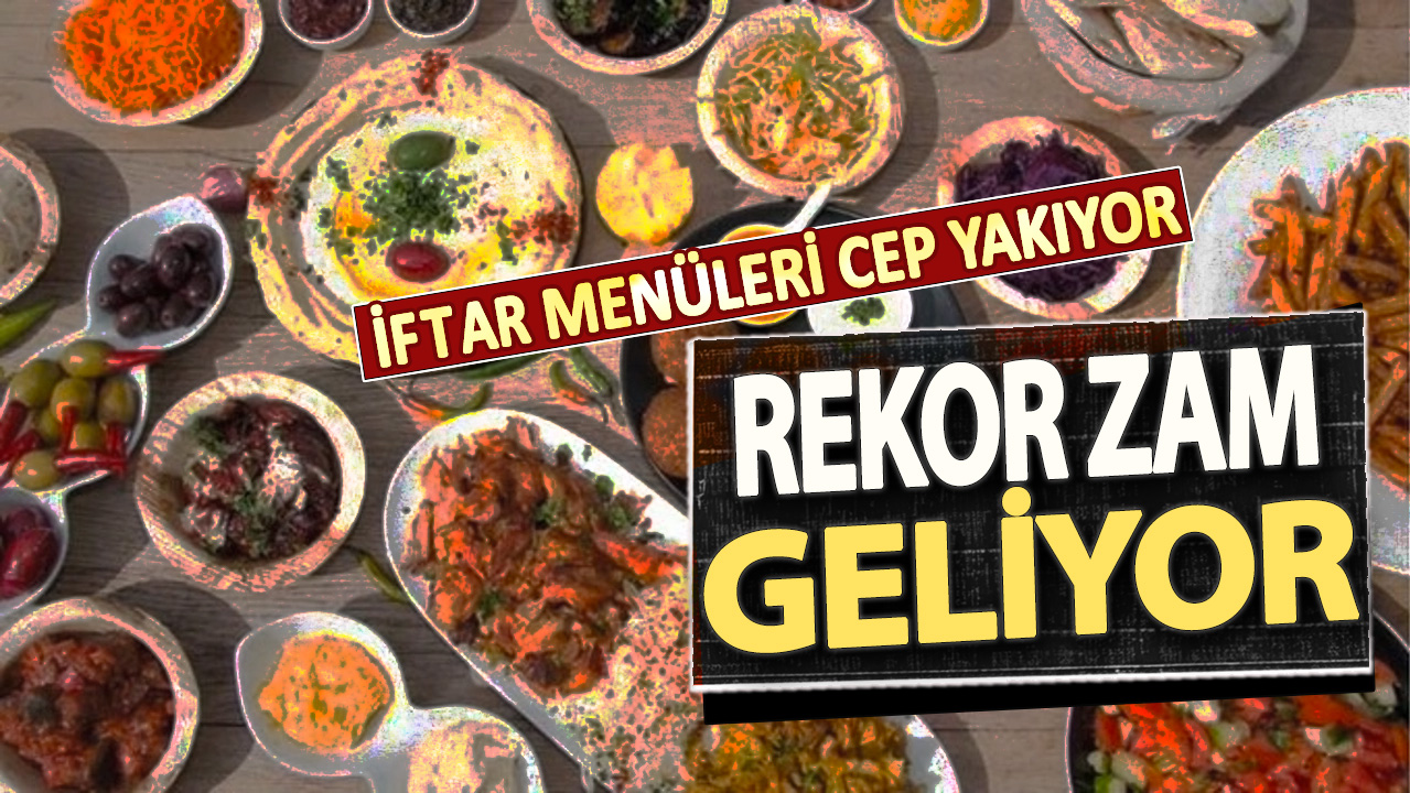 İftar menüleri cep yakıyor: Rekor zam geldi