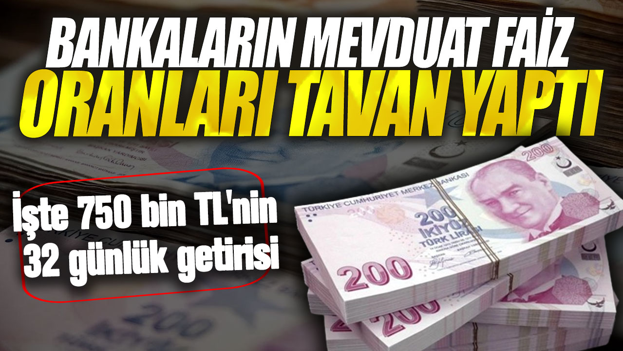 Bankalar mevduat faizlerini 3’e katladı! İşte 750 bin TL'nin 32 günlük getirisi