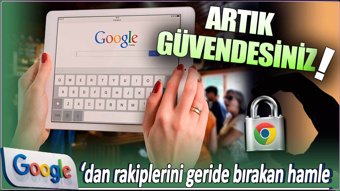 Google'dan rakiplerini geride bırakan hamle: Artık güvendesiniz!