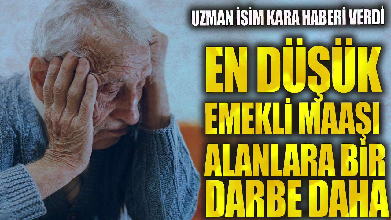 En düşük emekli maaşı alanlara bir darbe daha! Uzman isim kara haberi verdi