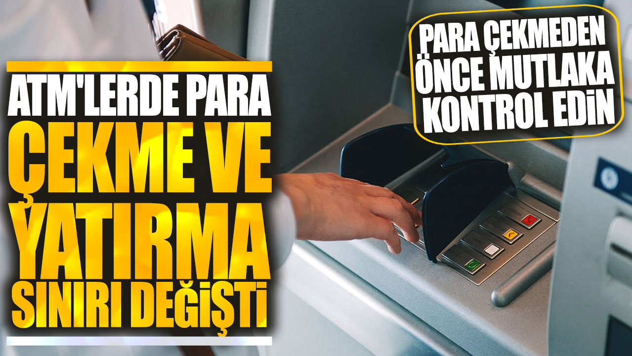 81 ilde ATM'lerde para çekme ve yatırma sınırı değişti: ATM'den para çekmeden önce mutlaka kontrol edin