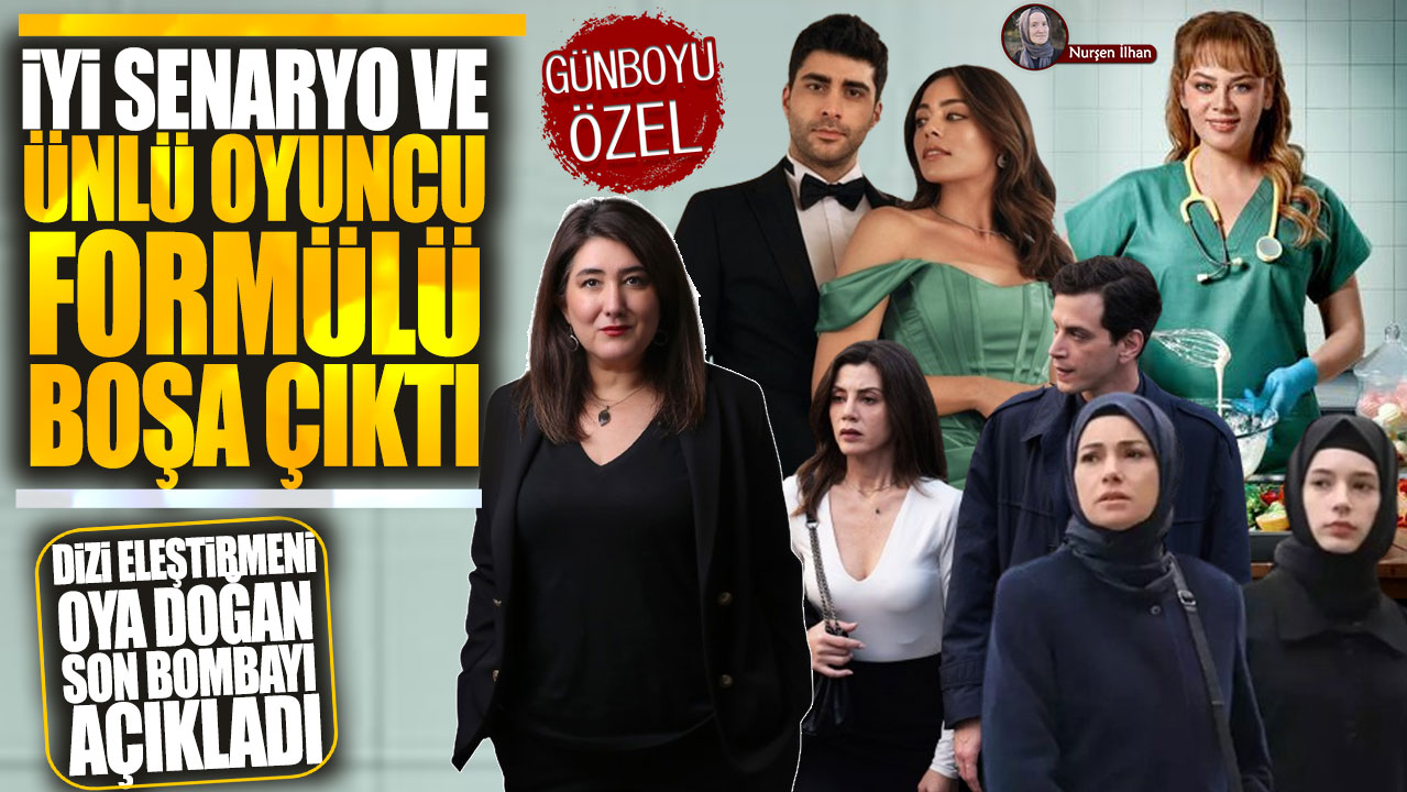 İyi senaryo ve ünlü oyuncu formülü boşa çıktı: Dizi eleştirmeni Oya Doğan son bombayı Günboyu Gazetesi'ne açıkladı