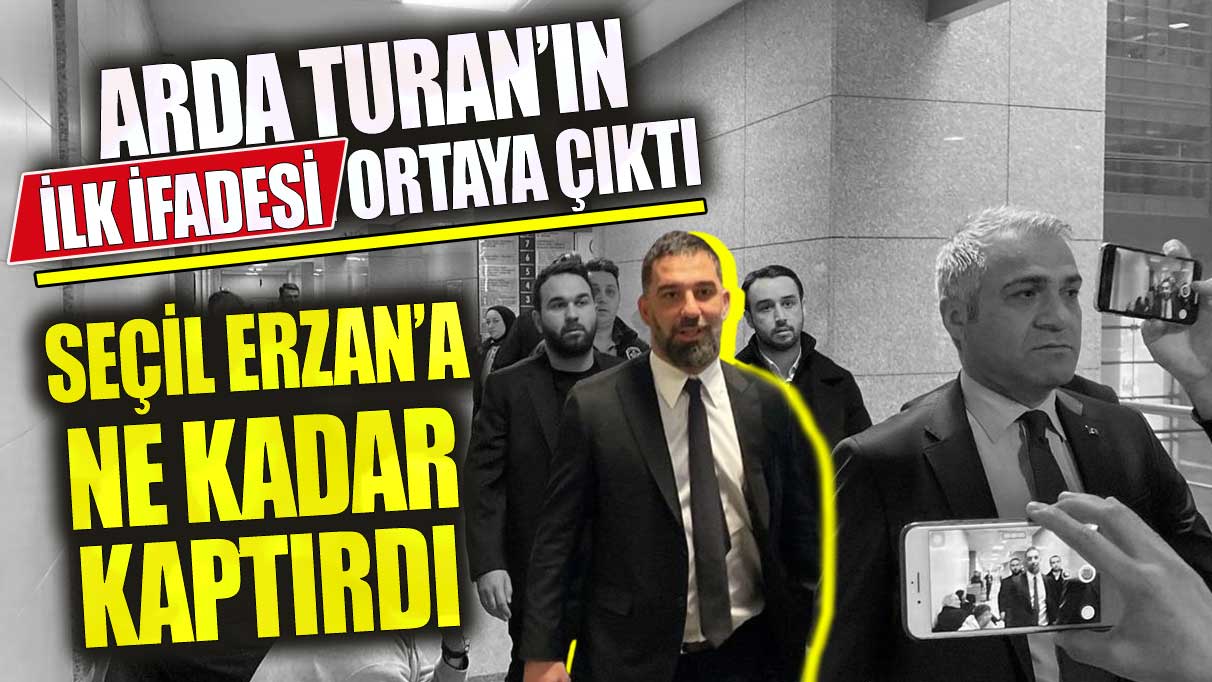 Arda Turan’ın ilk ifadesi ortaya çıktı! Seçil Erzan'a ne kadar kaptırdı