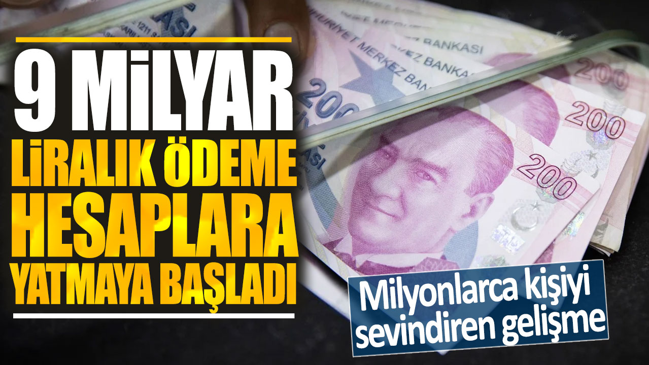 9 Milyar liralık ödeme hesaplara yatmaya başladı: Milyonlarca kişiyi sevindiren gelişme