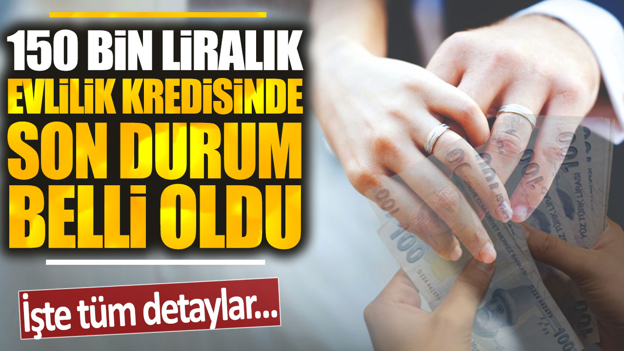 150 bin liralık evlilik kredisinde son durum belli oldu: İşte detaylar...