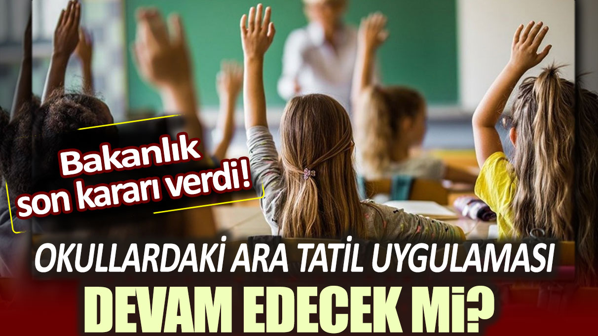 Okullardaki ara tatil uygulaması devam edecek mi? Bakanlık son kararı verdi!