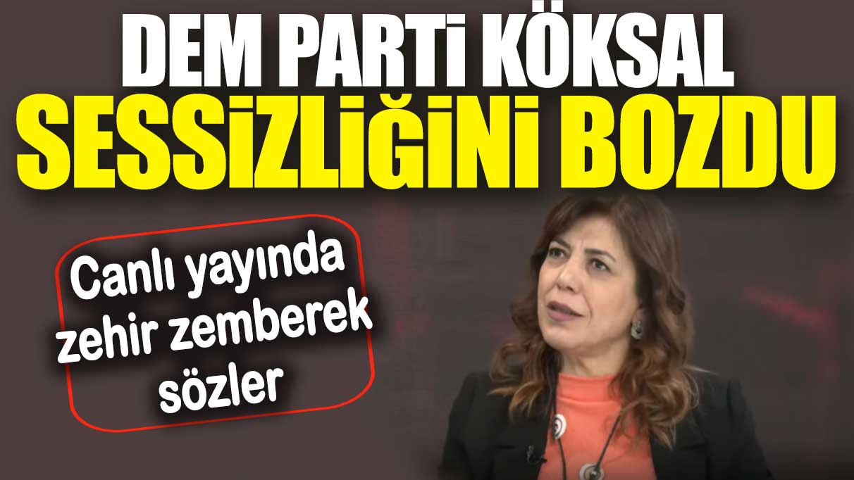 DEM Parti ‘Köksal’ sessizliğini bozdu: Canlı yayında zehir zemberek sözler