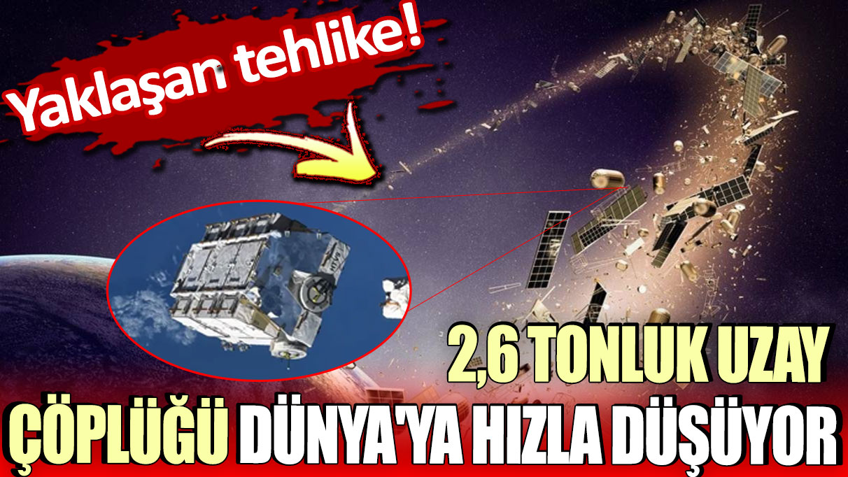 2,6 tonluk uzay çöplüğü Dünya'ya hızla düşüyor