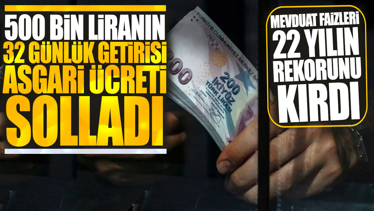 500 bin liranın 32 günlük getirisi asgari ücreti solladı: Mevduat faizleri 22 yılın rekorunu kırdı