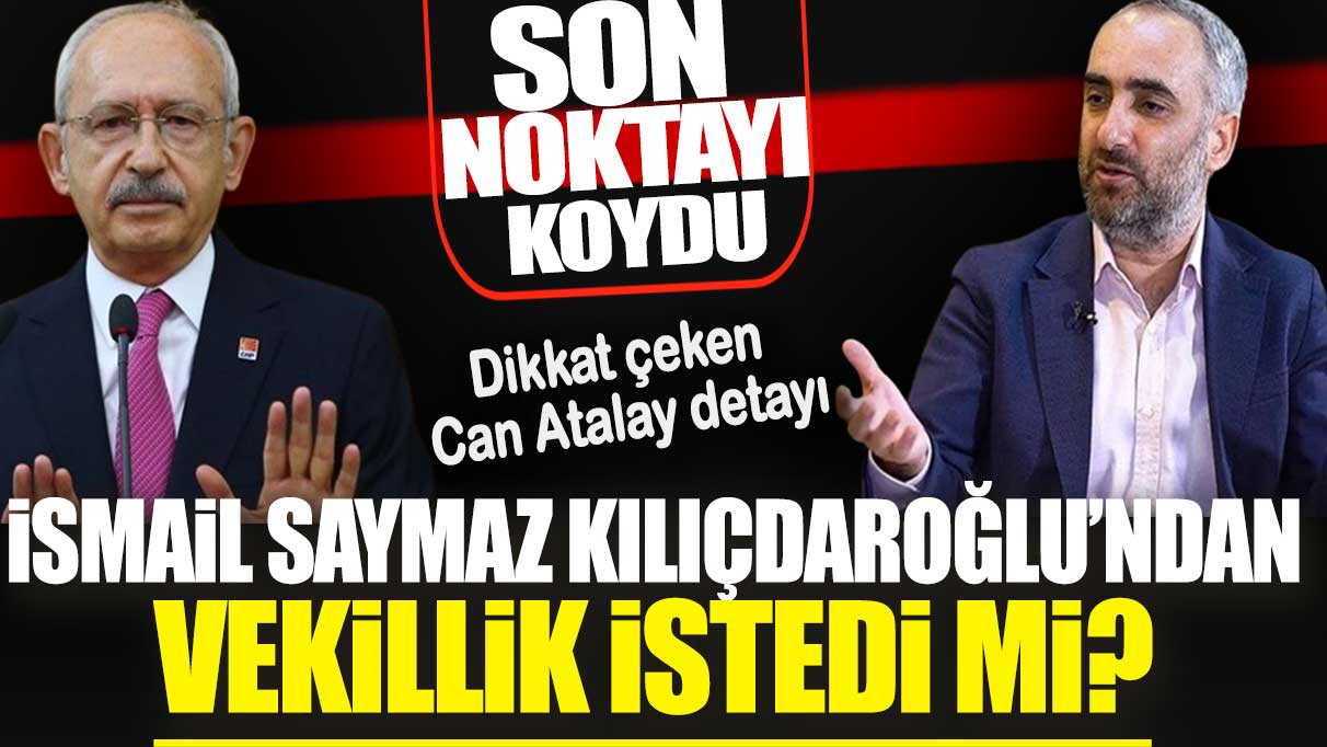 İsmail Saymaz Kılıçdaroğlu’ndan vekillik istedi mi? Son noktayı koydu