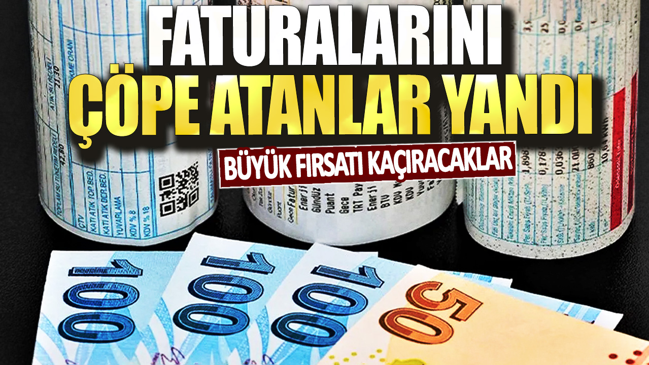 Faturalarını çöpe atanlar yandı! Büyük fırsatı kaçıracaklar